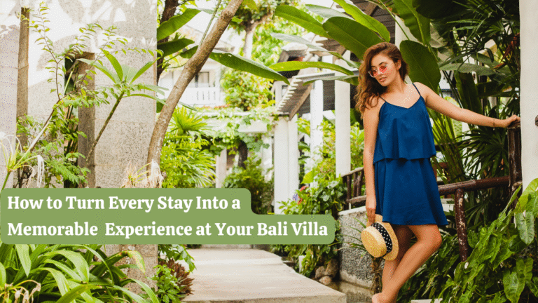 How to Turn Every Stay Into a Memorable Experience at Your Bali Villa