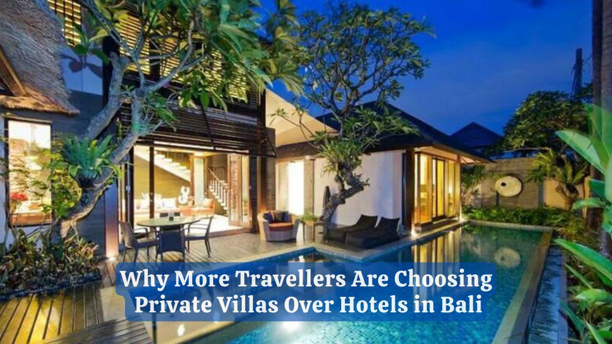 Why More Travelers Are Choosing Private Villas Over Hotels in Bali