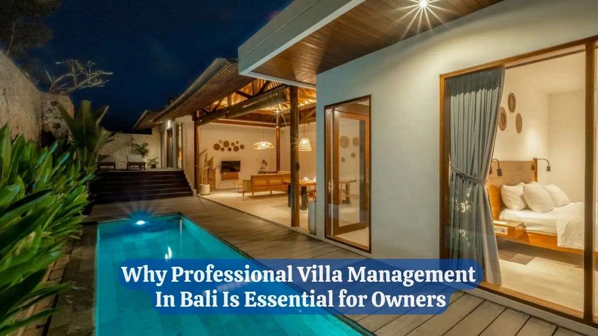 Why Professional Villa Management in Bali Is Essential for Owners