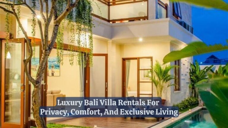 Luxury Bali Villa Rentals For Privacy, Comfort, And Exclusive Living