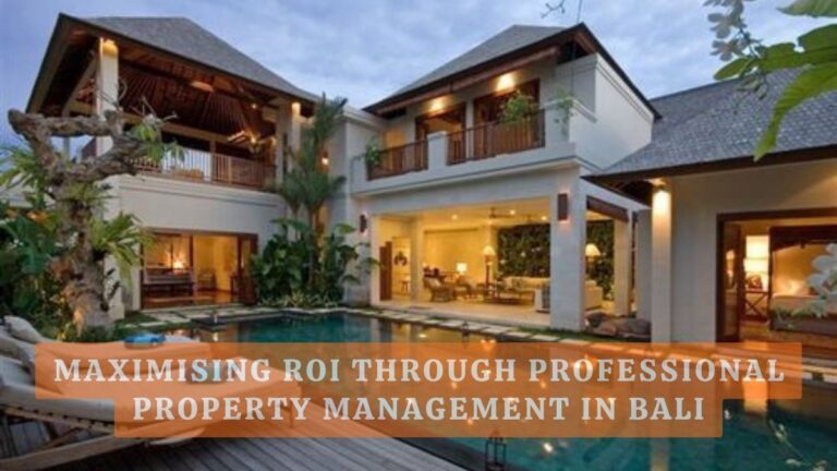 Maximising ROI Through Professional Property Management in Bali