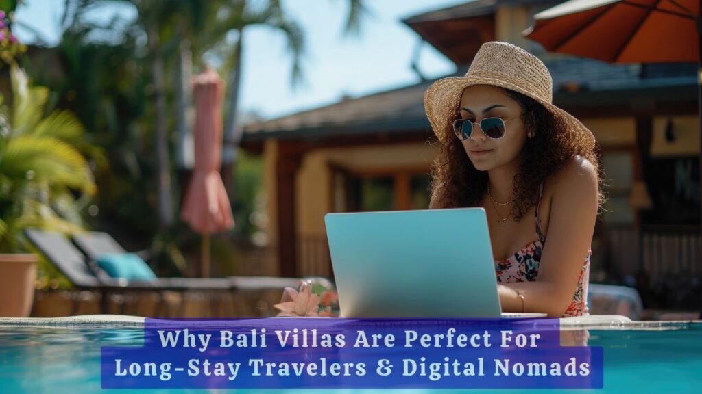Why Bali Villas Are Perfect for Long-Stay Travelers & Digital Nomads